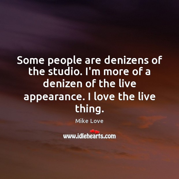 Some people are denizens of the studio. I’m more of a denizen Appearance Quotes Image
