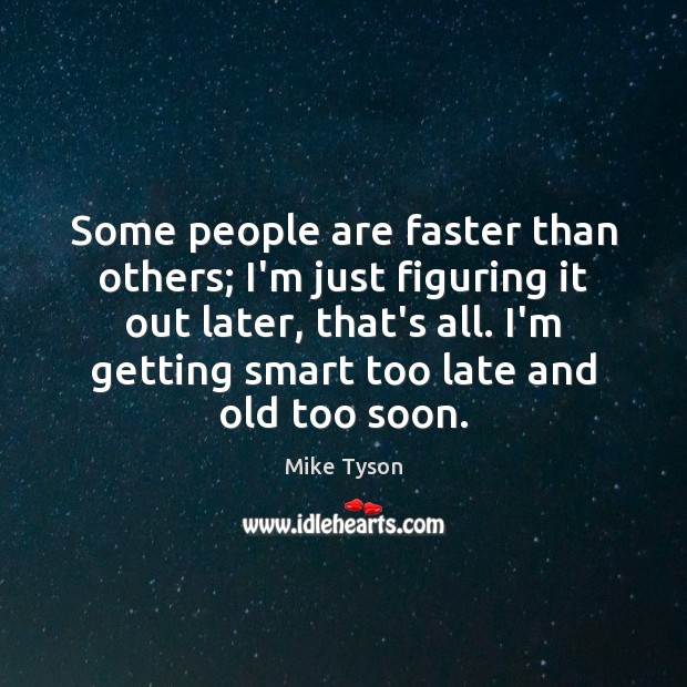 Some people are faster than others; I’m just figuring it out later, Mike Tyson Picture Quote