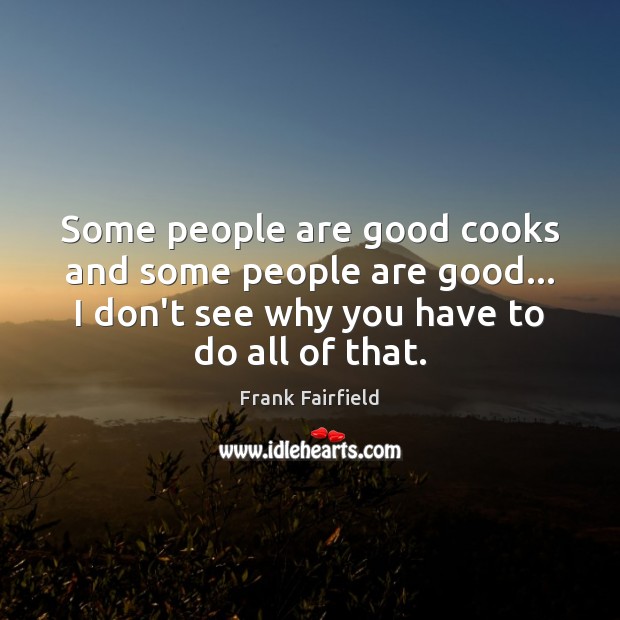 Some people are good cooks and some people are good… I don’t Image