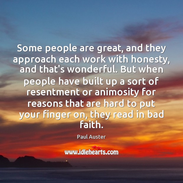 Some people are great, and they approach each work with honesty, and Paul Auster Picture Quote