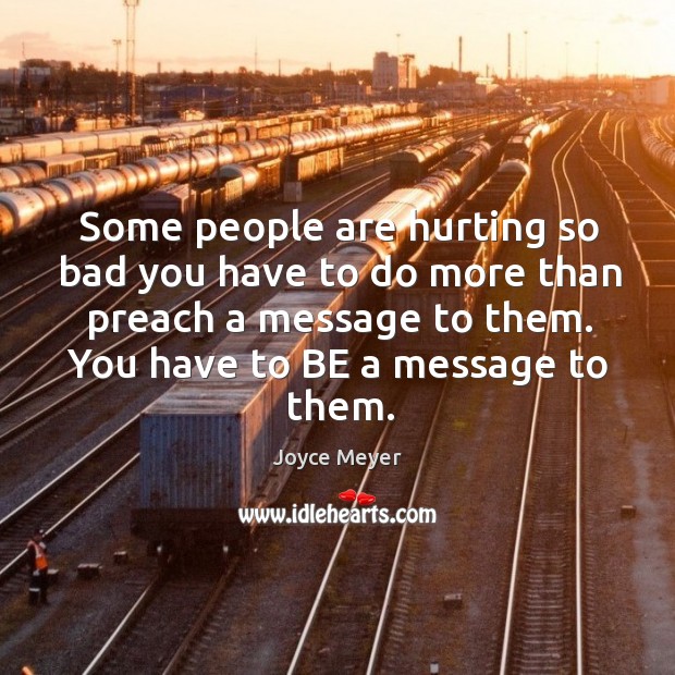 Some people are hurting so bad you have to do more than Joyce Meyer Picture Quote