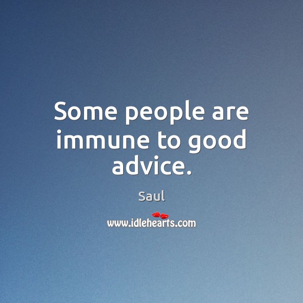 Some people are immune to good advice. Saul Picture Quote