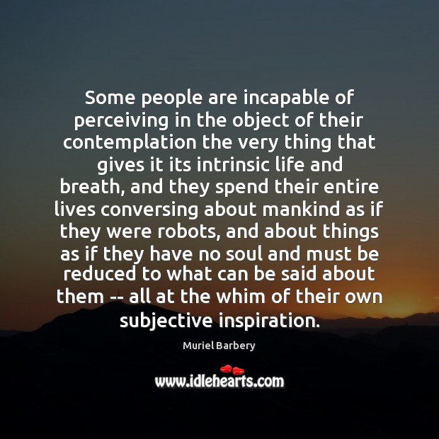 Some people are incapable of perceiving in the object of their contemplation Muriel Barbery Picture Quote