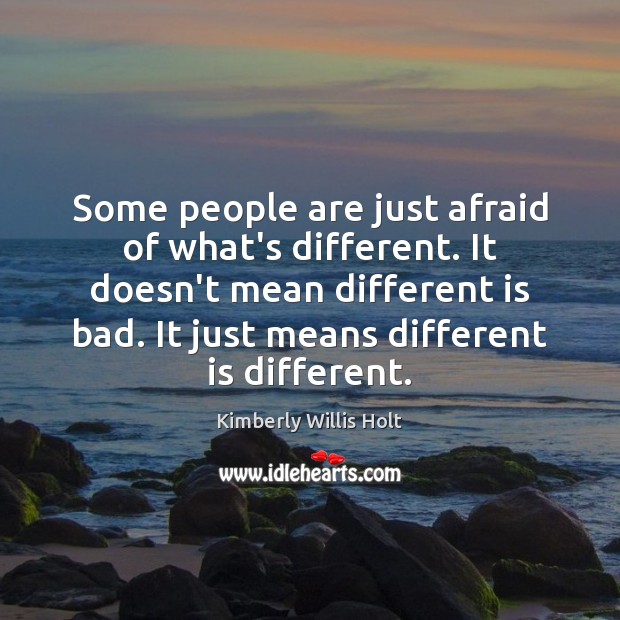 Some people are just afraid of what’s different. It doesn’t mean different Image