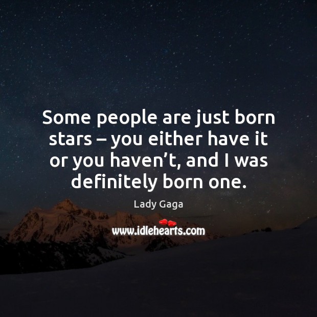 Some people are just born stars – you either have it or you Image