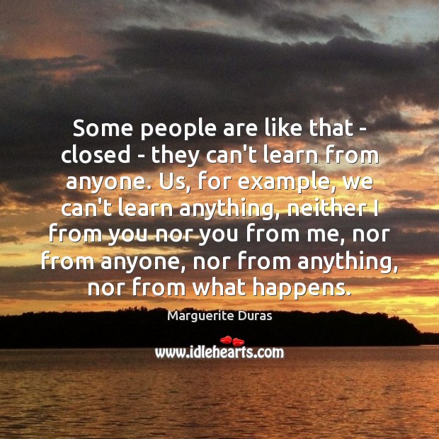 Some people are like that – closed – they can’t learn from Marguerite Duras Picture Quote
