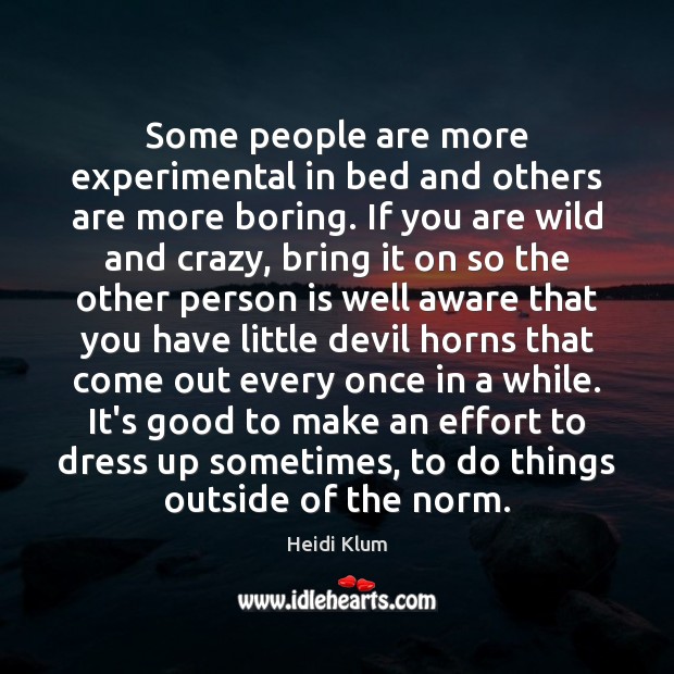 Some people are more experimental in bed and others are more boring. Heidi Klum Picture Quote