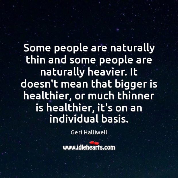 Some people are naturally thin and some people are naturally heavier. It Image