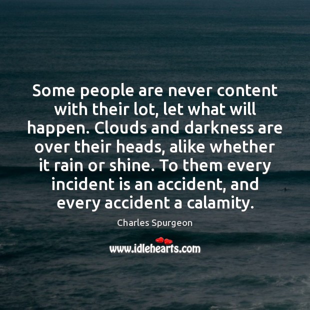 Some people are never content with their lot, let what will happen. Charles Spurgeon Picture Quote