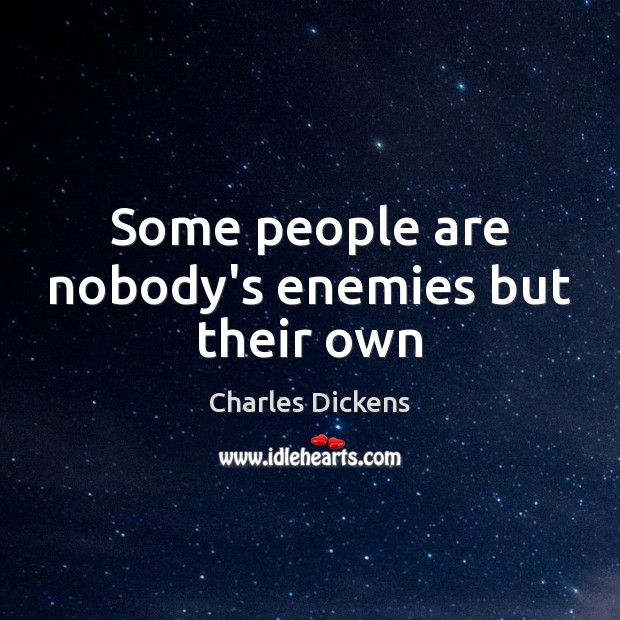 Some people are nobody’s enemies but their own Charles Dickens Picture Quote