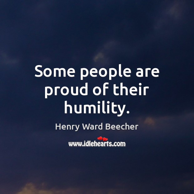 Some people are proud of their humility. Henry Ward Beecher Picture Quote