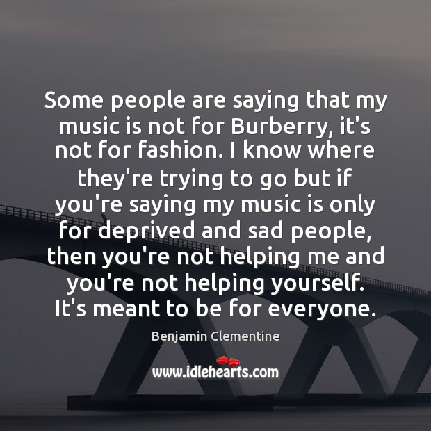 Some people are saying that my music is not for Burberry, it’s Benjamin Clementine Picture Quote