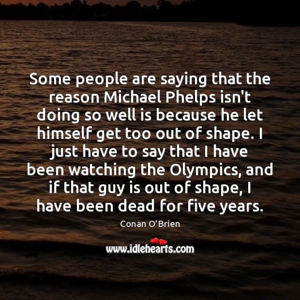 Some people are saying that the reason Michael Phelps isn’t doing so Conan O’Brien Picture Quote