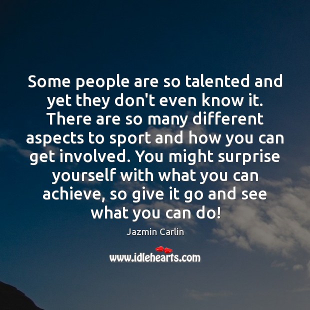 Some people are so talented and yet they don’t even know it. Jazmin Carlin Picture Quote