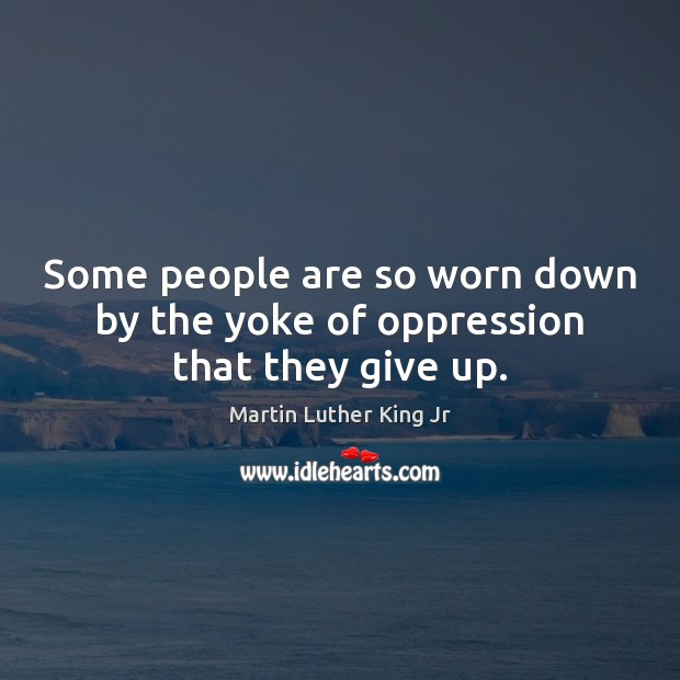 Some people are so worn down by the yoke of oppression that they give up. Image