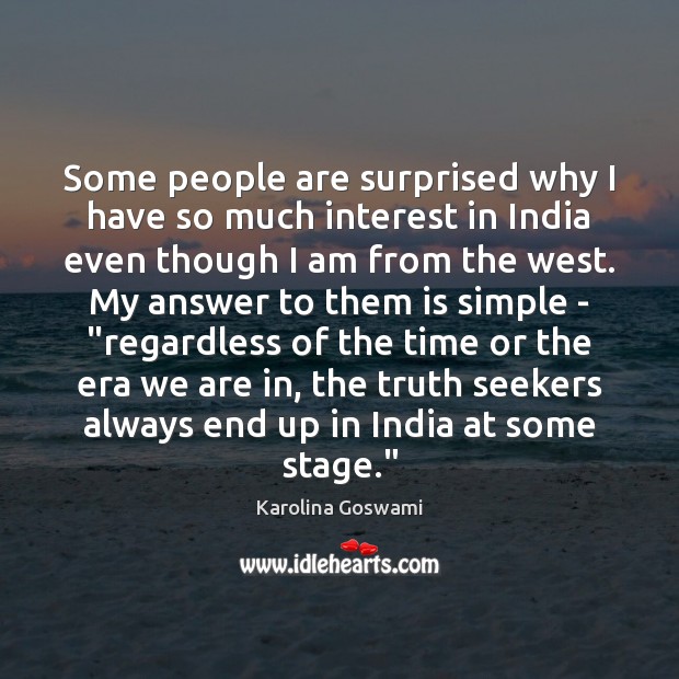 Some people are surprised why I have so much interest in India Truth Quotes Image