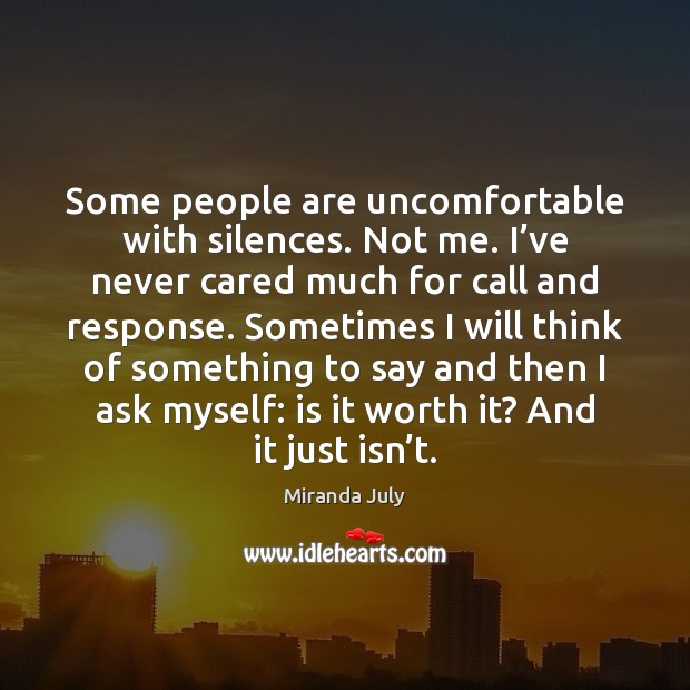 Some people are uncomfortable with silences. Not me. I’ve never cared Miranda July Picture Quote