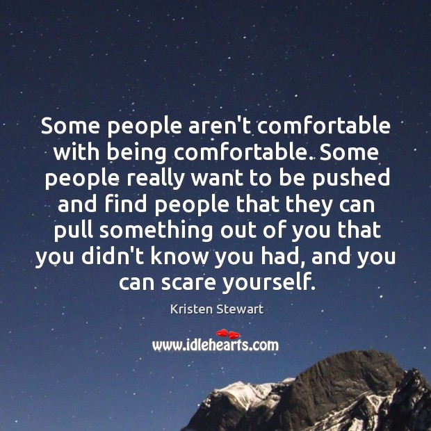 Some people aren’t comfortable with being comfortable. Some people really want to Image