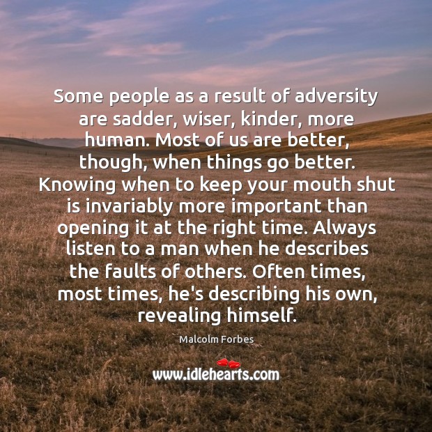 Some people as a result of adversity are sadder, wiser, kinder, more Malcolm Forbes Picture Quote