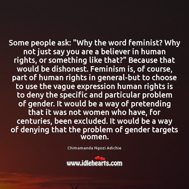 Some people ask: “Why the word feminist? Why not just say you Chimamanda Ngozi Adichie Picture Quote