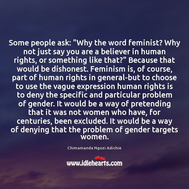 Some people ask: “Why the word feminist? Why not just say you Image