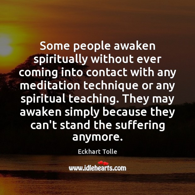 Some people awaken spiritually without ever coming into contact with any meditation Eckhart Tolle Picture Quote