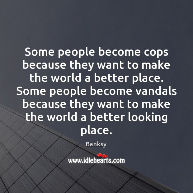 Some people become cops because they want to make the world a Image