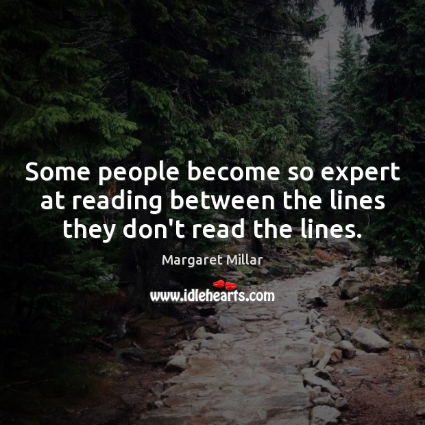 Some people become so expert at reading between the lines they don’t read the lines. Margaret Millar Picture Quote