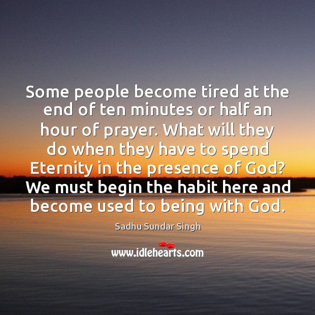 Some people become tired at the end of ten minutes or half Sadhu Sundar Singh Picture Quote