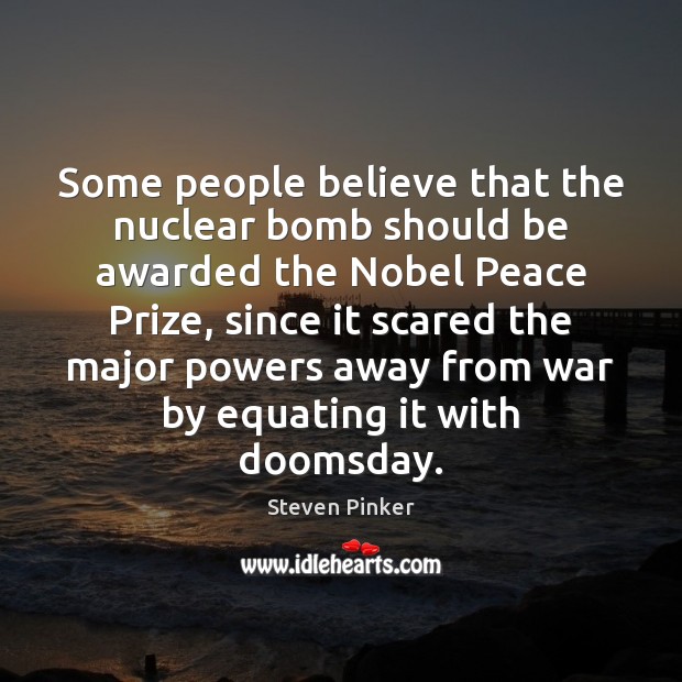 Some people believe that the nuclear bomb should be awarded the Nobel Steven Pinker Picture Quote