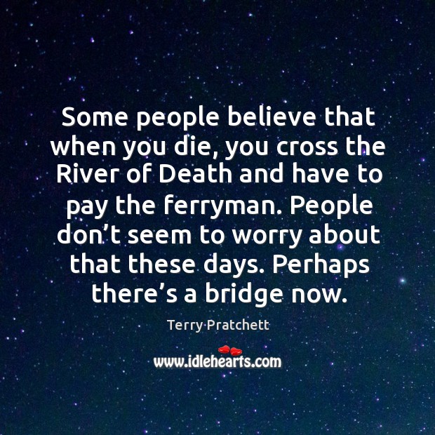 Some people believe that when you die, you cross the River of Terry Pratchett Picture Quote