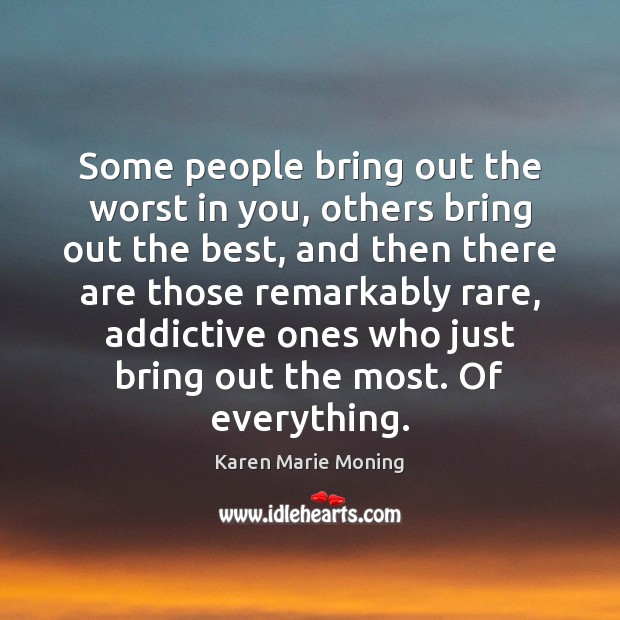 Some people bring out the worst in you, others bring out the Karen Marie Moning Picture Quote