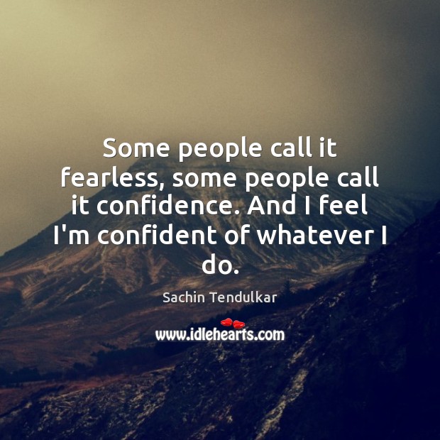Some people call it fearless, some people call it confidence. And I Image