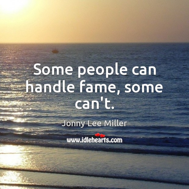 Some people can handle fame, some can’t. Jonny Lee Miller Picture Quote