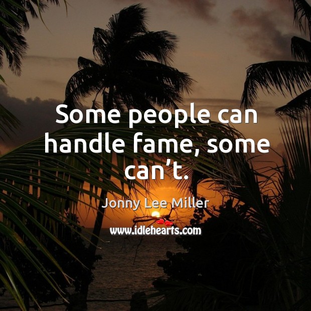 Some people can handle fame, some can’t. Image