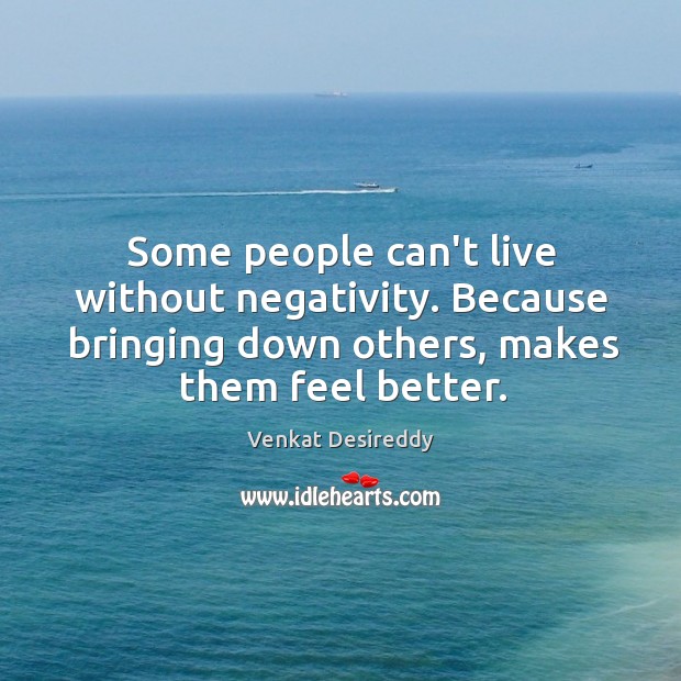 Some people can’t live without negativity. Venkat Desireddy Picture Quote