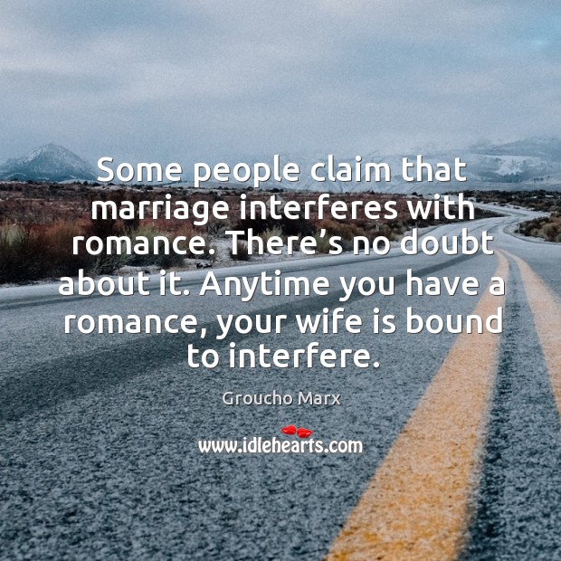 Some people claim that marriage interferes with romance. There’s no doubt about it. Image