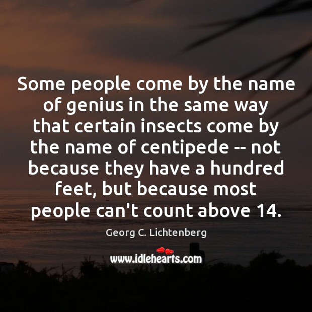 Some people come by the name of genius in the same way Georg C. Lichtenberg Picture Quote