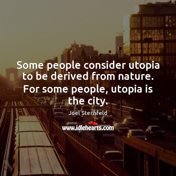 Some people consider utopia to be derived from nature. For some people, Joel Sternfeld Picture Quote