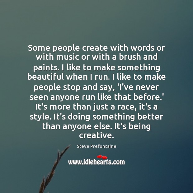 Some people create with words or with music or with a brush Steve Prefontaine Picture Quote