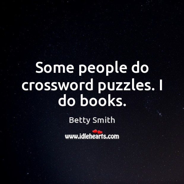 Some people do crossword puzzles. I do books. Betty Smith Picture Quote