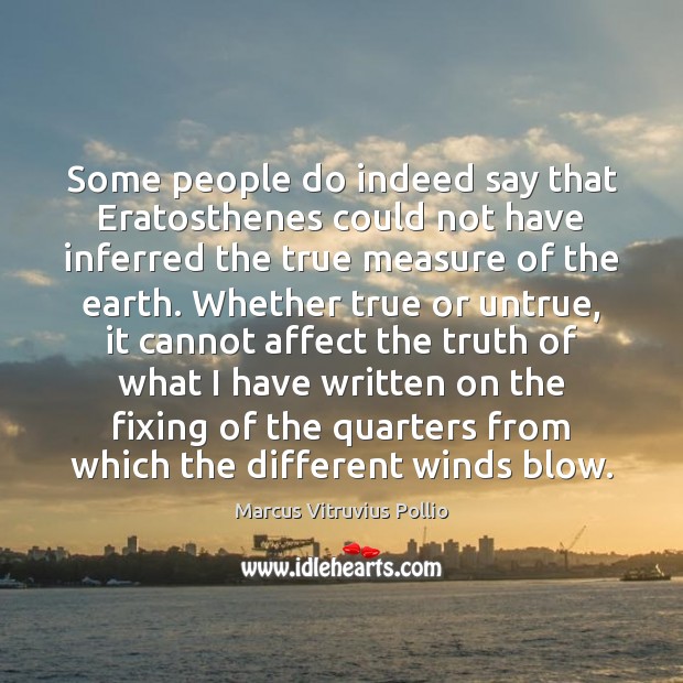 Some people do indeed say that Eratosthenes could not have inferred the Marcus Vitruvius Pollio Picture Quote