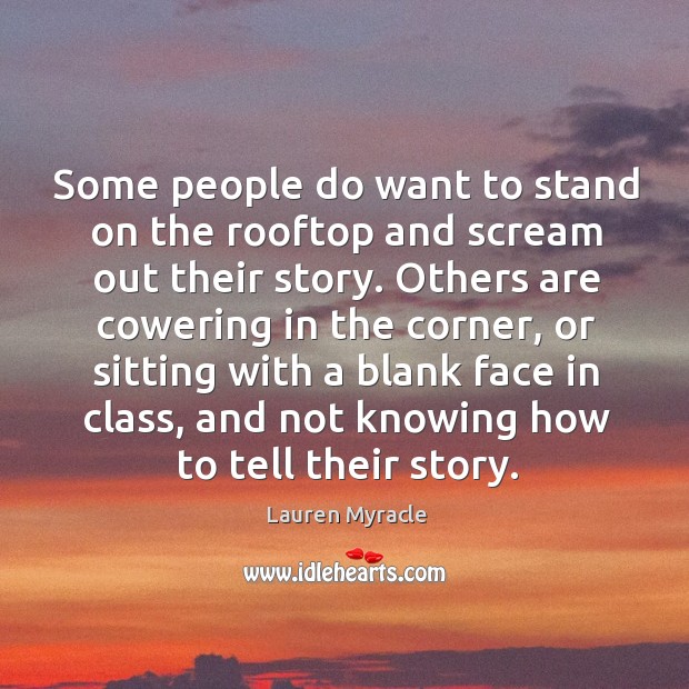 Some people do want to stand on the rooftop and scream out Lauren Myracle Picture Quote