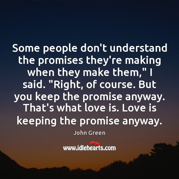 Some people don’t understand the promises they’re making when they make them,” John Green Picture Quote