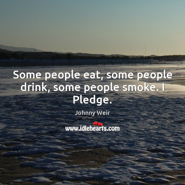 Some people eat, some people drink, some people smoke. I Pledge. Johnny Weir Picture Quote