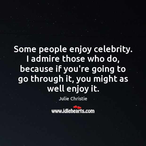 Some people enjoy celebrity. I admire those who do, because if you’re Image