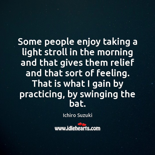 Some people enjoy taking a light stroll in the morning and that Ichiro Suzuki Picture Quote