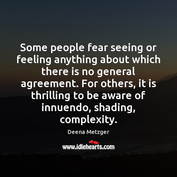 Some people fear seeing or feeling anything about which there is no Deena Metzger Picture Quote