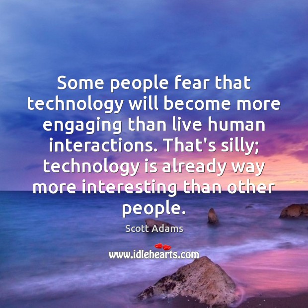Some people fear that technology will become more engaging than live human Scott Adams Picture Quote