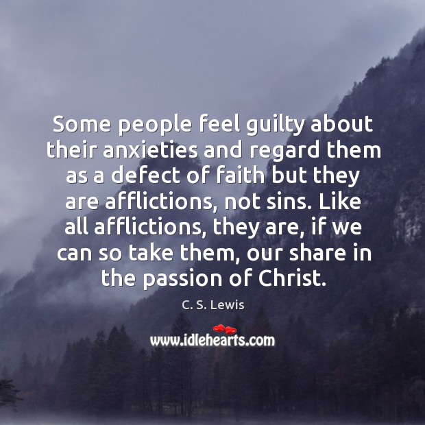 Some people feel guilty about their anxieties and regard them as a defect of faith Guilty Quotes Image